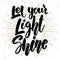 Let your light shine. Lettering phrase on grunge background. Design element for poster, card, banner, flyer.