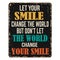 Let your smile change the world but don\\\'t let the world change your smile vintage rusty metal sign