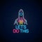 Lets do this - glowing neon inscription phrase with rocket. Motivation quote in neon style