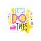 Lets do this positive slogan, hand written lettering motivational quote colorful vector Illustration