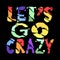 Lets go crazy - colorful cartoon grunge inscription for a dark background.