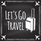 Lets go travel badge, logo on the chalkboard. Travel inspiration quotes with suitcase silhouette. Vector illustration