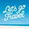 Lets go travel. Vacations and tourism concept