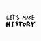 Lets make history shirt quote lettering