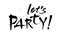 Lets party inscription. Greeting card with calligraphy.