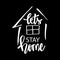 Lets stay home. Motivational quote.