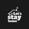 Lets stay home typography lettering vector design