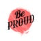Lettering Be proud written in vintage patterned style on red grunge circle. Be proud of yourself. Motivational quote