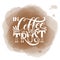 Lettering In coffee we trust. Calligraphic hand drawn sign. Coffee quote.