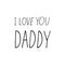 lettering i love you daddy. hand drawn doodle style. template for card, poster, father day, birthday. , minimalism
