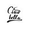 Lettering inscription ciao bella. Translation