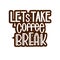 Lettering Lets Take a Coffee Break. Calligraphic hand drawn sign. Coffee quote.