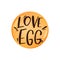 Lettering love egg on a yellow round emblem. Print for stickers, cards, invitations, banners, posters, menus, cafes, kitchen, wrap
