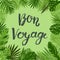 Lettering with text Bon Voyage with tropical leaves. Shades of green.