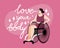 Lettering with text love your body, attractive inclusive woman, flat vector stock illustration with person in wheelchair as body