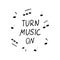 Lettering turn music on and musical notes around hand drawn in doodle style. , scandinavian, monochrome. composition template for