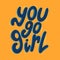 Lettering you go girl. Feministic slogan in trendy colors. Motivational. Handwritten. Vector illustration. Isolated print