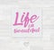 Life is Beautiful Card