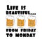 Life is beautiful...from friday to monday. Funny text with beer mugs.