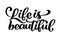 Life is beautiful - hand lettering inscription positive quote, motivation and inspiration typography phrase, calligraphy