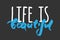 Life is beautiful. Motivational quote. Modern hand lettering design. Vector