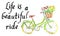 `Life is a beautiful ride`, light green bicycle with a basket of flower - hand drawn watercolor illustration