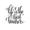Life is the best teacher black and white hand lettering