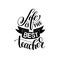 Life is the best teacher black and white hand written lettering