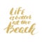 Life is better at the beach - hand made modern calligraphy.