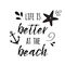 Life is better at the beach inspirational vacation and travel quote with anchor, wave, seashell, star Summer time