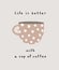 Life is Better with a Cup of Coffee. Cute Hand Drawn Vector Illustration with Brown Dotted Cup of Coffee.