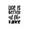 life is better at the lake black letter quote