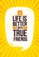 Life Is Better With True Friends. Inspiring Motivation Quote Vector Illustration On Rough Grunge Background.