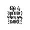 Life is better when you dance - hand drawn dancing lettering quote isolated on the white background. Fun brush ink