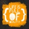 Life is full of beauty - Quotes About life with orange rustic grunge background design