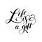 Life is a gift positive hand lettering typography poster, conceptual handwritten phrase