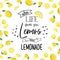 When life give you lemon make lemonade