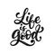 Life Is Good, handwritten phrase on white background. Vector inspirational quote.Hand lettering for poster,textile print