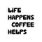 Life happens coffee helps. Motivation quote. Cute hand drawn bauble lettering. Isolated on white background. Vector stock