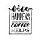 Life happens coffee helps vintage hand lettering typography quote poster