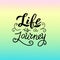 Life is a journey text. Modern lettering banner. Summer vacations and traveling.