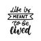 Life is meant to be Lived - hand drawn lettering phrase isolated on the black background. Fun brush ink vector