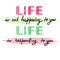 Life is not happening to you. Life is responding to you - handwritten motivational quote