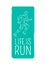 Life is Run. Logo Motto Credo for Fitness Center.