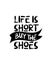 life short buy the shoes. Hand drawn typography poster design