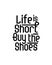 life short buy the shoes. Hand drawn typography poster design