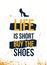 Life is short, buy the shoes. Vector poster design, typography illustration