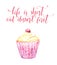 Life is short, eat dessert first. Watercolor cupcake with funny quote, modern calligraphy. Cafe wall art, poster for