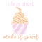 Life is short make it sweet. Hand drawn swirled soft serve vanilla ice cream in a cup