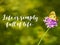 Life is simply full of life - butterfly and the flower motivational background